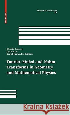 Fourier-Mukai and Nahm Transforms in Geometry and Mathematical Physics CLAUDIO BARTOCCI, Ugo Bruzzo, Daniel Hernández Ruipérez 9780817632465 Birkhauser Boston Inc