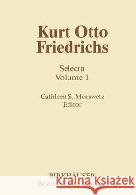 Kurt Otto Friedrichs: Selecta Volume 1 Morawetz, C. S. 9780817632700 Birkhauser