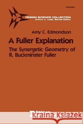 A Fuller Explanation: The Synergetic Geometry of R. Buckminster Fuller Edmondson, Amy C. 9780817633387 Birkhauser