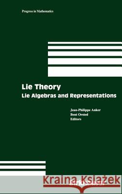 Lie Theory: Lie Algebras and Representations Jean-Philippe Anker, Bent Orsted 9780817633738