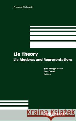 Lie Theory: Lie Algebras and Representations Jean-Philippe Anker, Bent Orsted 9780817633738 Birkhauser Boston Inc