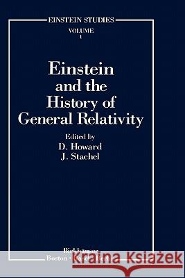 Einstein and the History of General Relativity D. Howard John Stachel D. Howard 9780817633929 Birkhauser
