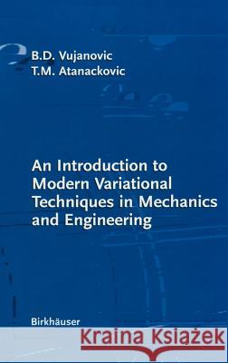 An Introduction to Modern Variational Techniques in Mechanics and Engineering Bozidar D. Vujanovic, Teodor M. Atanackovic 9780817633998