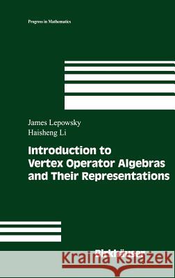 Introduction to Vertex Operator Algebras and Their Representations James Lepowsky, Haisheng Li 9780817634087 Birkhauser Boston Inc