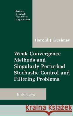 Weak Convergence Methods and Singularly Perturbed Stochastic Control and Filtering Problems H. Kushner Harold J. Kushner 9780817634377 Birkhauser