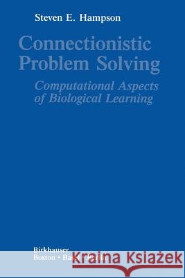 Connectionistic Problem Solving: Computational Aspects of Biological Learning S. Hampson Steven E. Hampson Hampson 9780817634506