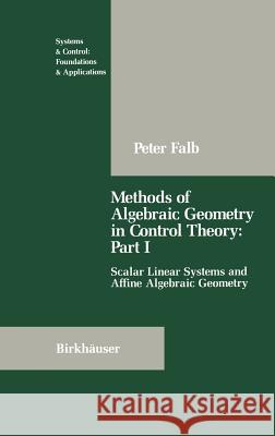 Methods of Algebraic Geometry in Control Theory: Part I: Scalar Linear Systems and Affine Algebraic Geometry Falb, Peter 9780817634544 Springer
