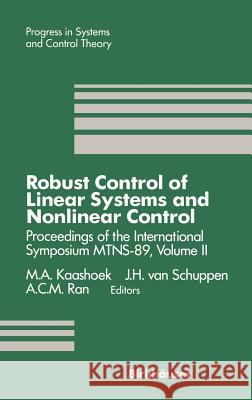 Robust Control of Linear Systems and Nonlinear Control: Proceedings of the International Symposium Mtns-89, Volume II Kaashoek, M. a. 9780817634704