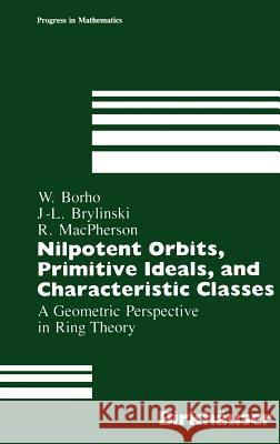 Nilpotent Orbits, Primitive Ideals, and Characteristic Classes: A Geometric Perspective in Ring Theory Walter Borho, J.-L. Brylinski, R. MacPherson 9780817634735 Birkhauser Boston Inc