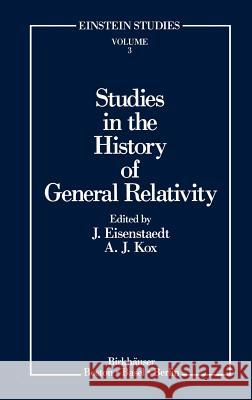 Studies in the History of General Relativity J. Eisenstaedt A. Kox Eisenstaedt 9780817634797 Springer