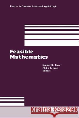 Feasible Mathematics: A Mathematical Sciences Institute Workshop, Ithaca, New York, June 1989 S.R. Buss, P.J. Scott 9780817634834 Birkhauser Boston Inc