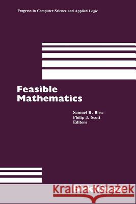 Feasible Mathematics: A Mathematical Sciences Institute Workshop, Ithaca, New York, June 1989 S.R. Buss, P.J. Scott 9780817634834