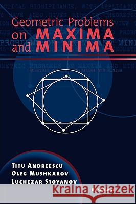 Geometric Problems on Maxima and Minima Titu Andreescu Oleg Mushkarov Luchezar Stoyanov 9780817635176