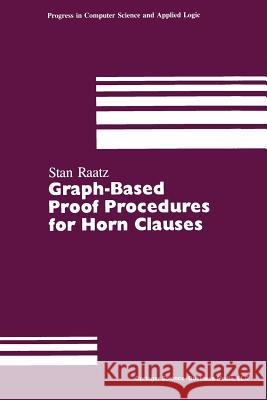 Graph-Based Proof Procedures for Horn Clauses S. Raatz Stan Raatz Raatz 9780817635305 Birkhauser