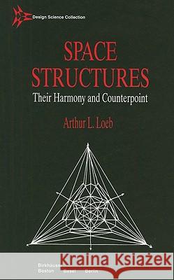 Space Structures: Their Harmony and Counterpoint Arthur L. Loeb A. Loeb 9780817635886 Birkhauser