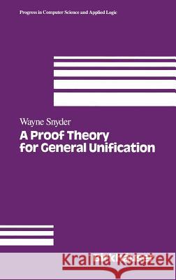 A Proof Theory for General Unification Wayne Snyder Robert Ed. Snyder W. Snyder 9780817635930 Springer