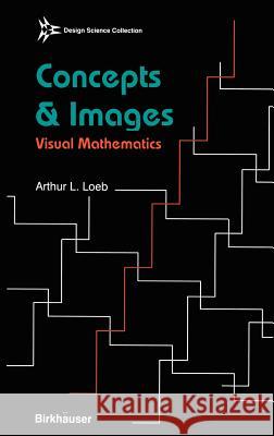 Concepts & Images: Visual Mathematics Loeb, Arthur 9780817636203 Birkhauser