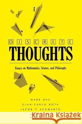 Discrete Thoughts: Essays on Mathematics, Science and Philosophy Mark Kac Gian-Carlo Rota Jacob T. Schwartz 9780817636364