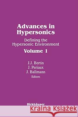 Advances in Hypersonics: Defining the Hypersonic Environment Volume 1 Ballman 9780817636395 BIRKHAUSER VERLAG AG