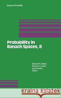 Probability in Banach Spaces, 8: Proceedings of the Eighth International Conference  Dudley Hahn                                     Kuelbs 9780817636579