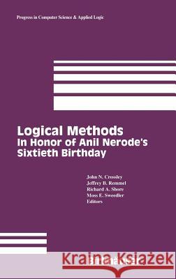 Logical Methods: In Honor of Anil Nerode's Sixtieth Birthday Crossley, John N. 9780817636906 Birkhauser