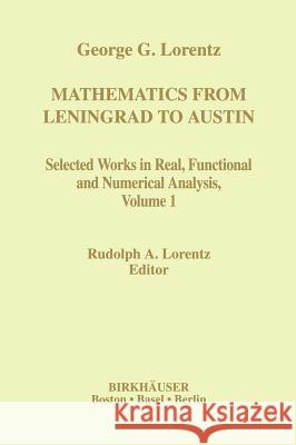 Mathematics from Leningrad to Austin: George G. Lorentz' Selected Works in Real, Functional and Numerical Analysis Volume 1 Lorentz, Rudolph A. 9780817637101 Birkhauser