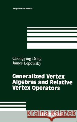 Generalized Vertex Algebras and Relative Vertex Operators Chongying Dong Lepowsky                                 Dong 9780817637217 Birkhauser