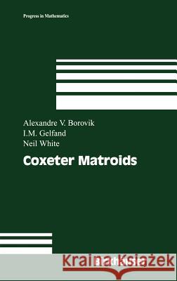 Coxeter Matroids Alexandre Borovik Borovik                                  I. M. Gelfand 9780817637644 Birkhauser