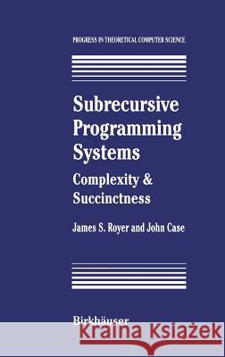 Subrecursive Programming Systems: Complexity & Succinctness Royer, James S. 9780817637675 Birkhauser