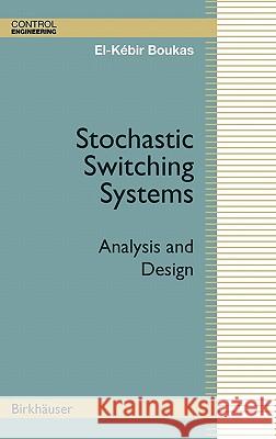 Stochastic Switching Systems: Analysis and Design El-Kébir Boukas 9780817637828 Birkhauser Boston Inc