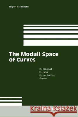 The Moduli Space of Curves Robert H. Dijkgraaf, Carel Faber, Gerard B.M. van der Geer 9780817637842