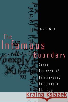 The Infamous Boundary: Seven Decades of Controversy in Quantum Physics Wick, David 9780817637859