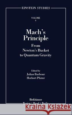 Mach's Principle: From Newton's Bucket to Quantum Gravity Barbour, Julian B. 9780817638238 Birkhauser
