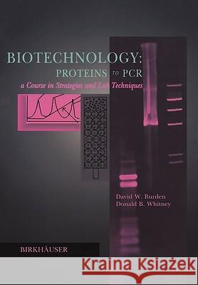 Biotechnology Proteins to PCR: A Course in Strategies and Lab Techniques D. Burden Donald B. Whitney David W. Burden 9780817638436