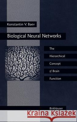 Biological Neural Networks: Hierarchical Concept of Brain Function Konstantin V. Baev 9780817638597 Birkhauser