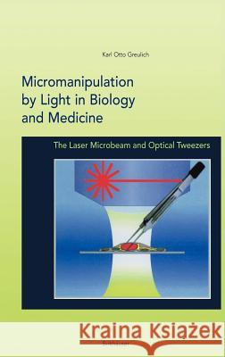 Micromanipulation by Light in Biology and Medicine: The Laser Microbeam and Optical Tweezers Greulich, Karl Otto 9780817638733