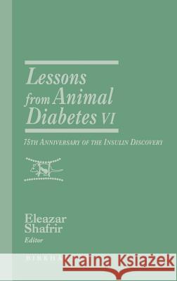 Lessons from Animal Diabetes VI: 75th Anniversary of the Insulin Discovery Shafrir, Eleazar 9780817638764 Birkhauser