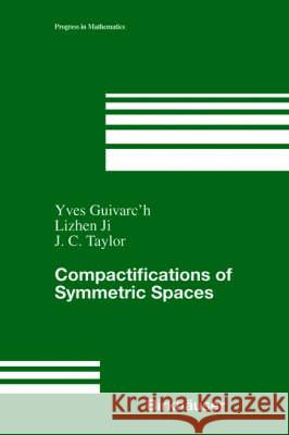 Compactifications of Symmetric Spaces Yves Guivarc'h, Lizhen Ji, John C. Taylor 9780817638993 Birkhauser Boston Inc