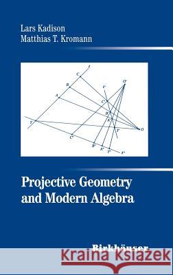 Projective Geometry and Modern Algebra L. Kadison Matthias T. Kromann Lars Kadison 9780817639006 Birkhauser