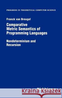 Comparative Metric Semantics of Programming Languages: Nondeterminism and Recursion Breughel, Franck Van 9780817639273 Birkhauser