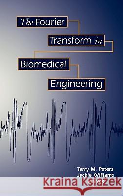 The Fourier Transform in Biomedical Engineering T. M. Peters J. C. Williams J. H. Bates 9780817639419 Birkhauser