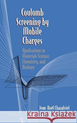 Coulomb Screening by Mobile Charges: Applications to Materials Science, Chemistry, and Biology Chazalviel, Jean-N 9780817639501 Birkhauser