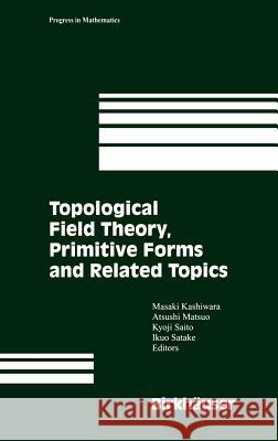Topological Field Theory, Primitive Forms and Related Topics Masaki Kashiwara A. Matsuo A. Matsu 9780817639754