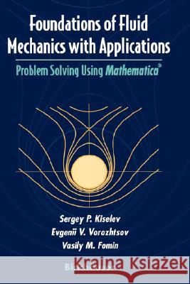 Foundations of Fluid Mechanics with Applications: Problem Solving Using Mathematica(r) Kiselev, Sergey P. 9780817639952 Birkhauser