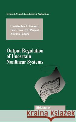 Output Regulation of Uncertain Nonlinear Systems C. I. Byrnes A. Isidori Francesco Dell 9780817639976 Birkhauser