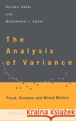 The Analysis of Variance: Fixed, Random and Mixed Models Sahai, Hardeo 9780817640125 Springer