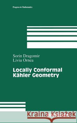 Locally Conformal Kähler Geometry Sorin Dragomir, Liuiu Ornea 9780817640200 Birkhauser Boston Inc