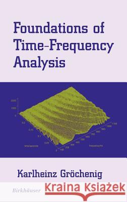 Foundations of Time-Frequency Analysis K. U. Grochening Karlheinz Grochenig Karlheinz Grvchenig 9780817640224 Birkhauser