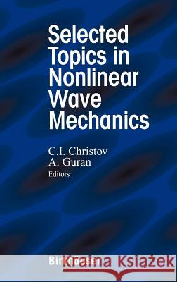 Selected Topics in Nonlinear Wave Mechanics Christo Christov Ardbeshir Guran C. I. Christov 9780817640590 Birkhauser