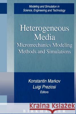 Heterogeneous Media: Micromechanics Modeling Methods and Simulations Konstantin Markov, Luigi Preziosi 9780817640835 Birkhauser Boston Inc